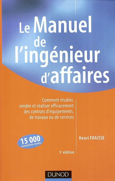 Le manuel de l'ingénieur d'affaires : comment étudier, vendre et réaliser efficacement des contrats 