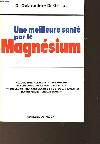 Une Meilleure santé par le magnésium : Alcoolisme, allergie, cancérologie, gynécologie, infections, 