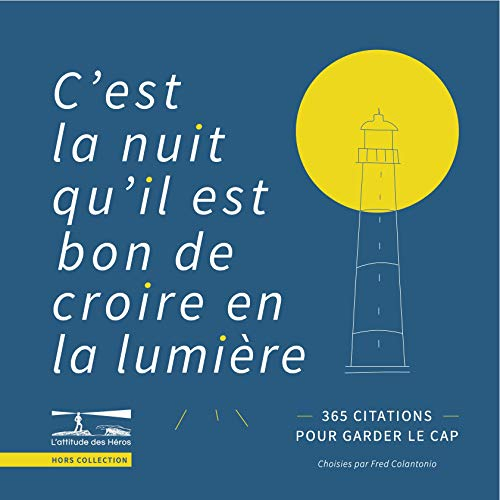 C'est la nuit qu'il est bon de croire en la lumière : 365 citations pour garder le cap