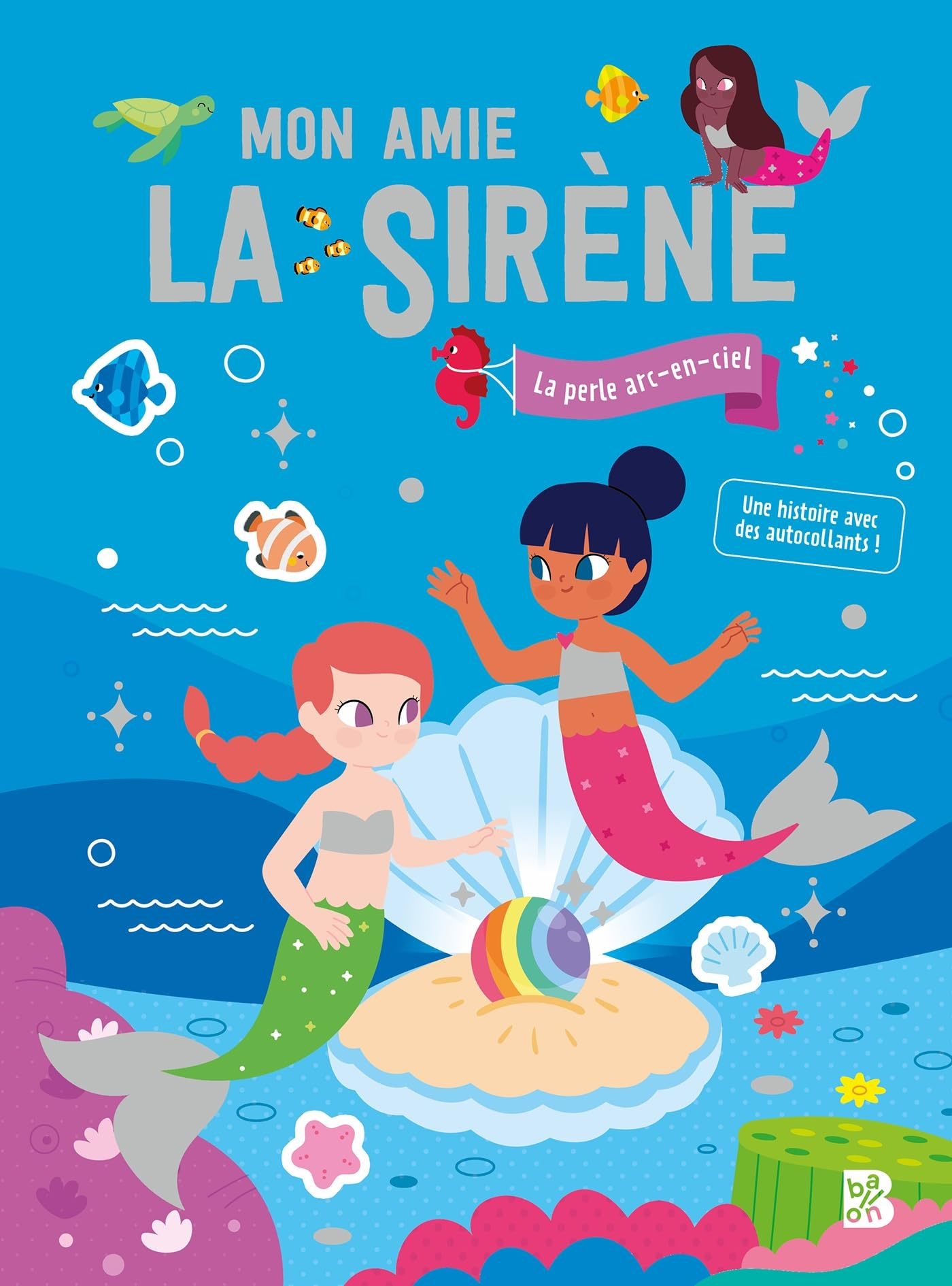 Mon amie la sirène : la perle arc-en-ciel : une histoire avec 100 autocollants !