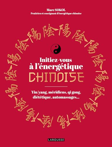 Initiez-vous à l'énergétique chinoise : yin-yang, méridiens, qi gong, diététique, automassages...