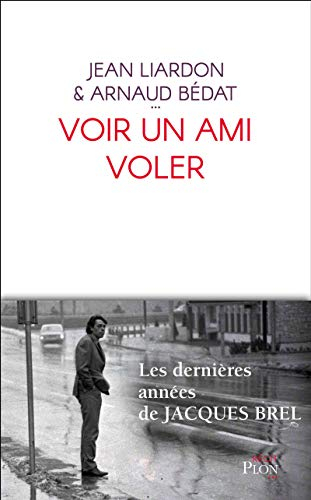 Voir un ami voler : les dernières années de Jacques Brel