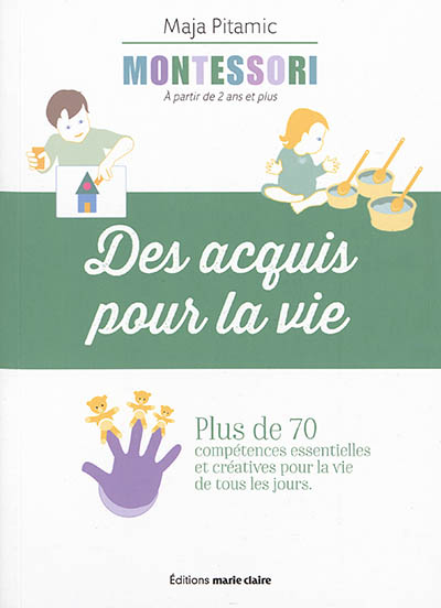 Montessori, à partir de 2 ans et plus : des acquis pour la vie : plus de 70 compétences essentielles