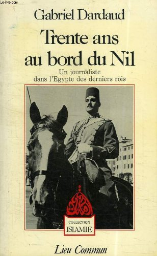 Trente ans au bord du Nil : un journaliste dans l'Egypte des derniers rois