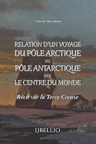 Relation d'un Voyage du Pôle Arctique au Pôle Antartique par le Centre du Monde : Récit sur la Terre