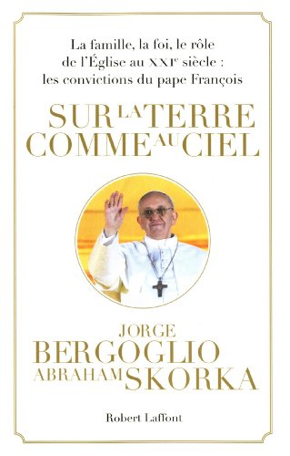 Sur la terre comme au ciel : la famille, la foi, le rôle de l'Eglise au XXIe siècle : les conviction
