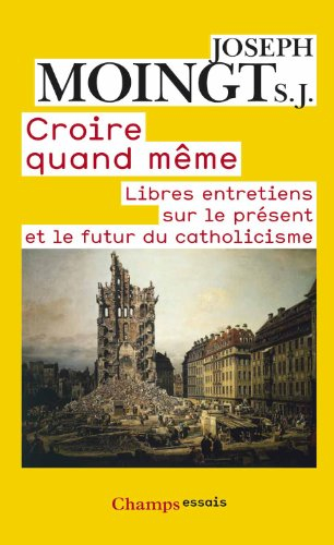 Croire quand même : libres entretiens sur le présent et le futur du catholicisme
