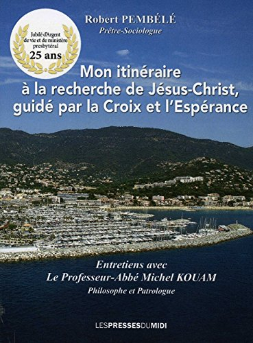Mon itinéraire à la recherche de Jésus-Christ, guidé par la Croix et l'espérance : entretiens avec l