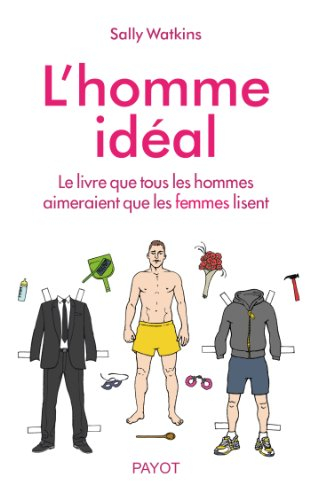 L'homme idéal : le livre que tous les hommes aimeraient que les femmes lisent