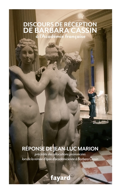 Discours de réception de Barbara Cassin à l'Académie française et réponse de Jean-Luc Marion : précé