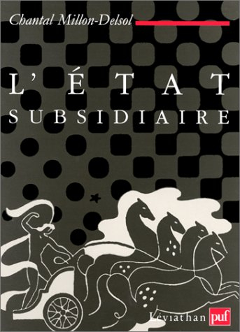 L'Etat subsidiaire : ingérence et non-ingérence de l'Etat, le principe de subsidiarité aux fondement