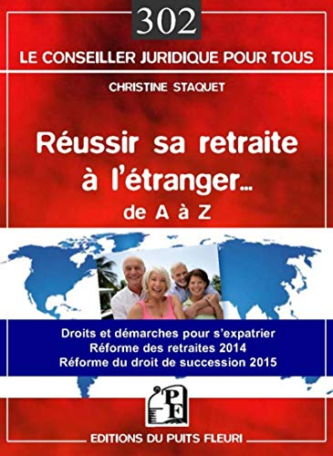 Réussir sa retraite à l'étranger de A à Z : droits et démarches pour s'expatrier... : réforme des re