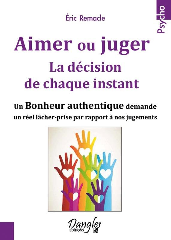 Aimer ou juger : la décision de chaque instant : un bonheur authentique demande un réel lâcher-prise