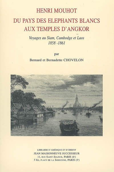 Henri Mouhot, du pays des éléphants blancs aux temples d'Angkor : voyages au Siam, Cambodge, Laos, 1