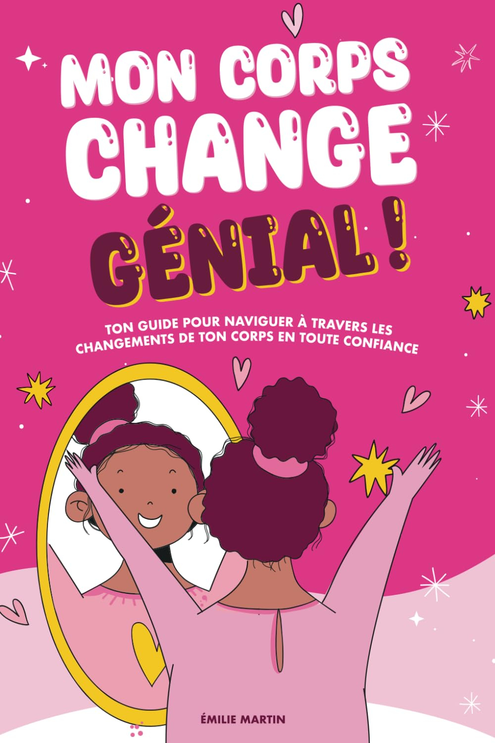 Mon corps change. Génial !: Ce que chaque fille doit savoir pour aborder, avec confiance, les change