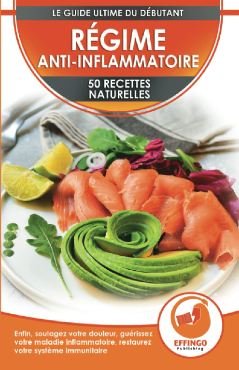 Régime Anti-Inflammatoire: 50 Recettes Naturelles Pour Soulager Vos Douleurs, Guérir Votre Maladie I