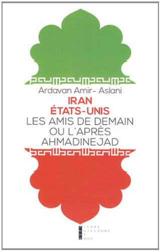 Iran-Etats-Unis : les amis de demain ou L'après-Ahmadinejad : essai