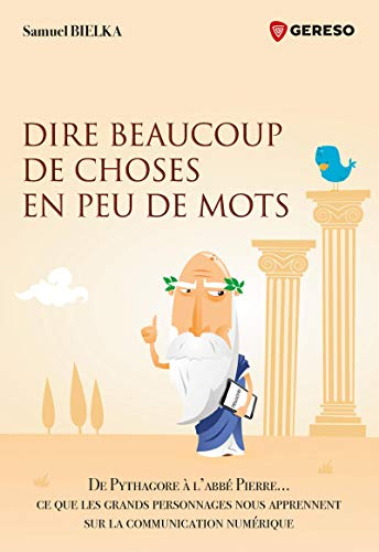Dire beaucoup de choses en peu de mots : de Pythagore à l'abbé Pierre... ce que les grands personnag