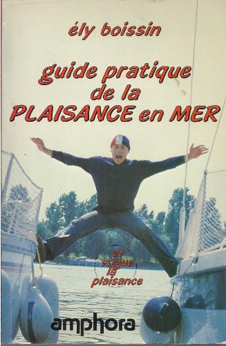 guide pratique de la plaisance en mer : et vogue la plaisance (sports et loisirs)