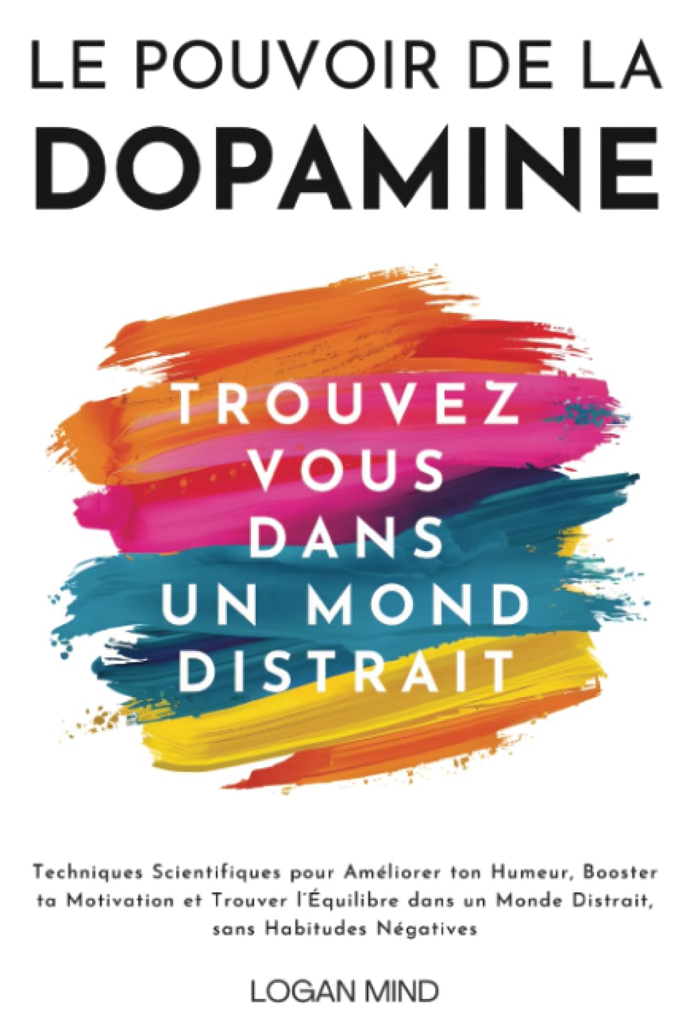 Le Pouvoir de la Dopamine: Techniques Scientifiques pour Améliorer ton Humeur, Booster ta Motivation
