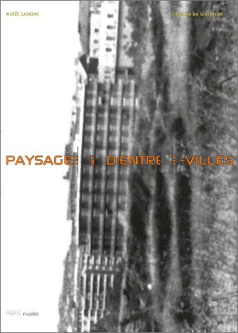 Paysages d'entre-villes : exposition Musée Zadkine, 15 juin au 30 septembre 2001