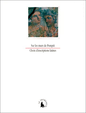 Sur les murs de Pompéi : cent vingt-trois inscriptions lapidaires et pariétales de Pompéi