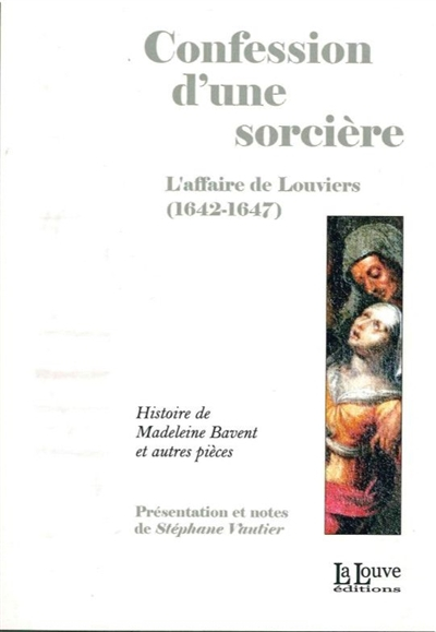 Confession d'une sorcière : l'affaire de Louviers (1642-1647) : histoire de Madeleine Bavent et autr