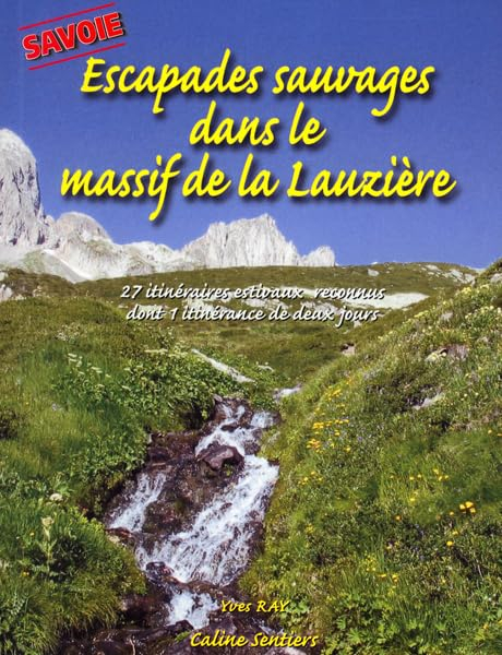 Escapades sauvages dans le massif de la Lauzière, Savoie : randonnées estivales, 27 itinéraires reco