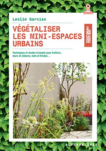 Végétaliser les mini-espaces urbains : techniques et modes d'emploi pour trottoirs, murs et clôtures