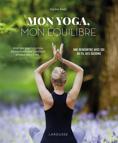 Mon yoga, mon équilibre : postures, méditation, aromathérapie, cristaux, rituels bien-être... : une 