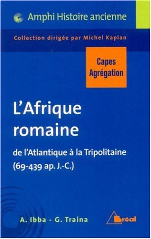 L'Afrique romaine : de l'Atlantique à la Tripolitaine (69-439 ap. J.-C.) : Capes-agrégation