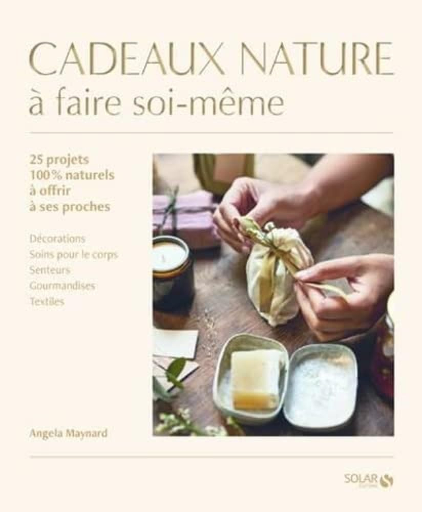 Cadeaux nature à faire soi-même : 25 projets 100 % naturels à offrir à ses proches : décorations, so