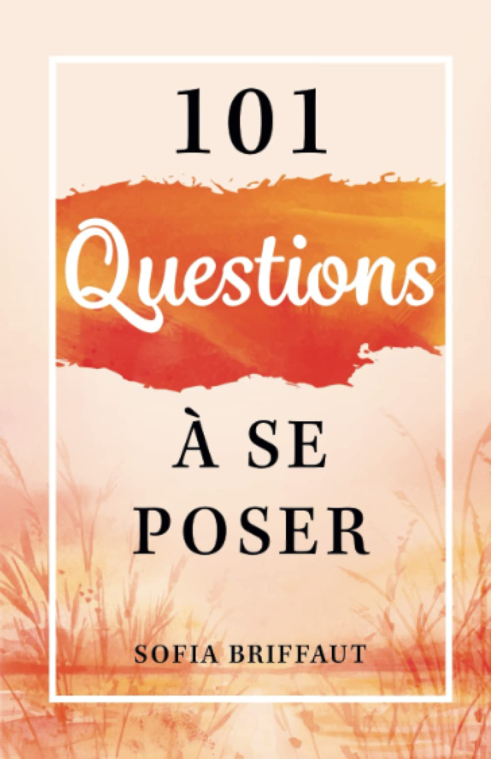 101 questions à se poser: Trouve en toi les réponses que personne d'autre ne peut te donner
