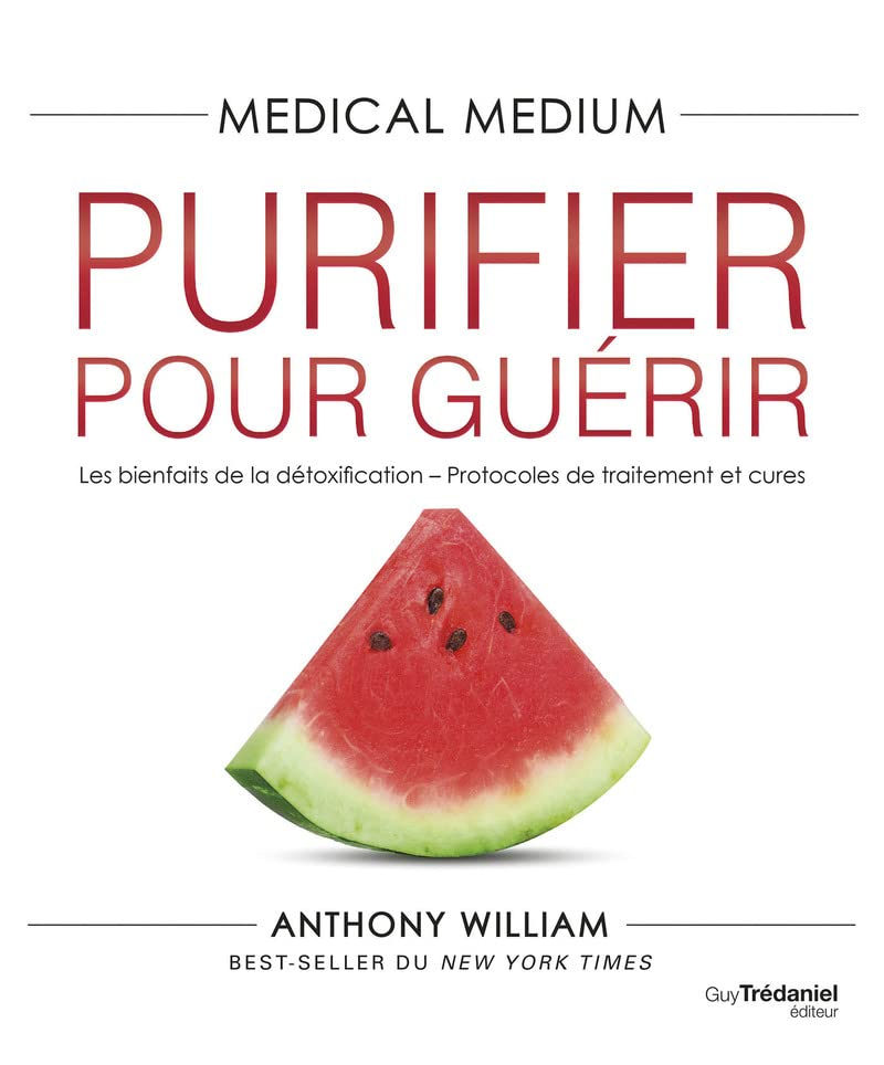 Medical medium. Purifier pour guérir : les bienfaits de la détoxification, protocoles de traitement 