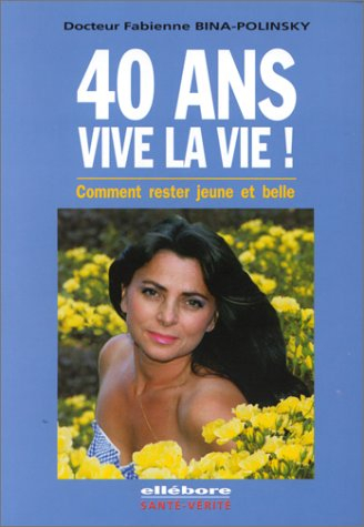 40 ans, vive la vie ! : comment rester jeune et belle