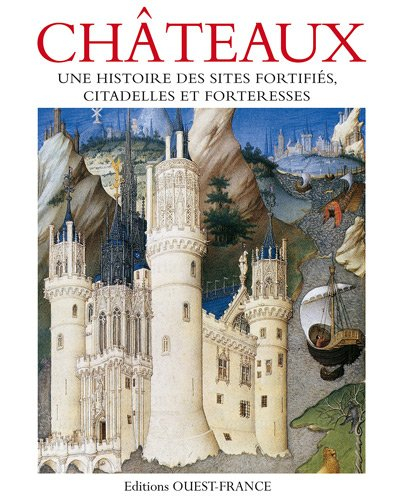 Châteaux : une histoire des sites fortifiés, citadelles et forteresses