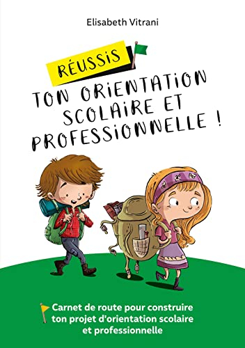 Réussis ton orientation scolaire et professionnelle ! : Carnet de route pour construire ton projet d