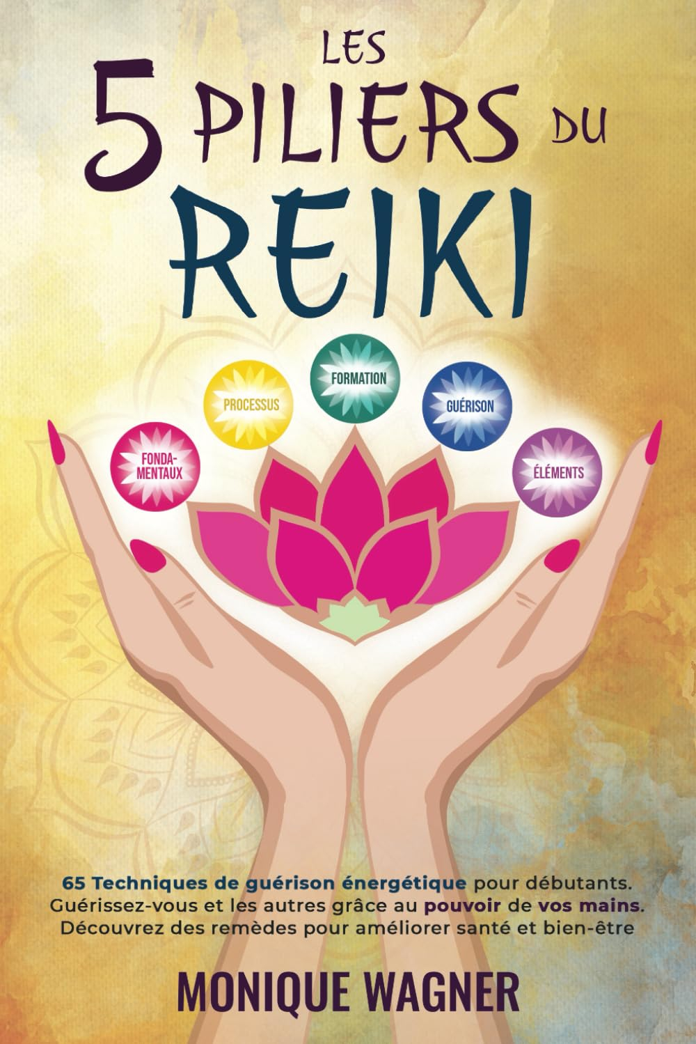 Les 5 piliers du Reiki: 65 techniques de guérison énergétique pour débutants. Guérissez-vous et les 