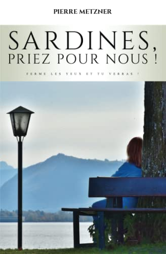 Sardines, priez pour nous !: ou ferme les yeux et tu verras !