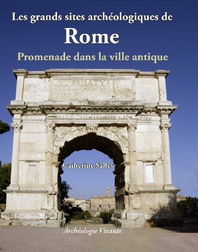 Les grands sites archéologiques de Rome : promenade dans la ville antique