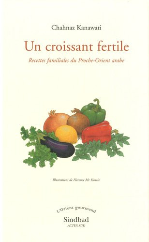 Un croissant fertile : recettes familiales du Proche-Orient arabe