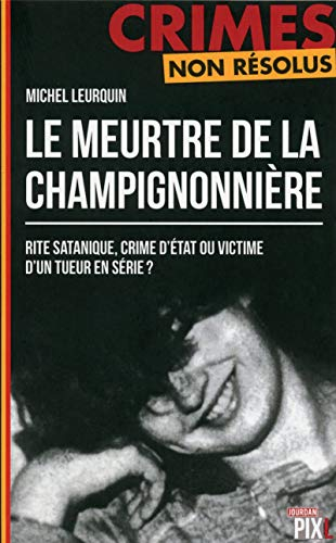 Le meurtre de la champignonnière : rite satanique, crime d'Etat ou victime d'un tueur en série ?