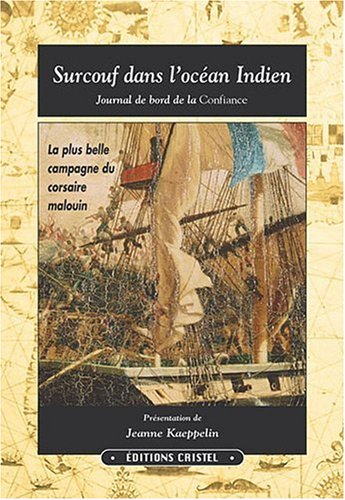 Surcouf dans l'océan Indien : journal de bord de la Confiance : la plus belle campagne du corsaire m