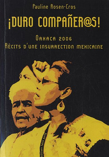 Duro companeras ! : Oaxaca 2006, récits d'une insurrection mexicaine