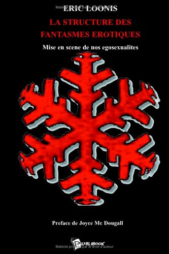 La structure des fantasmes érotiques : Mise en scène de nos égosexualités