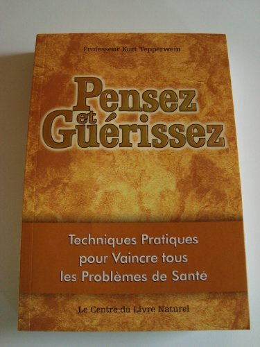 pensez et guérissez : techniques pratiques pour vaincre tous les problèmes de santé