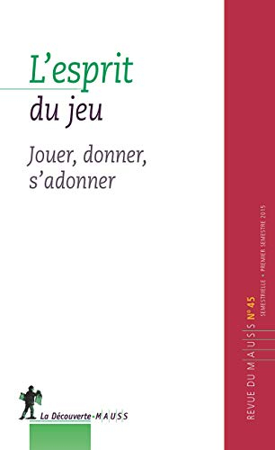 Revue du MAUSS, n° 45. L'esprit du jeu : jouer, donner, s'adonner