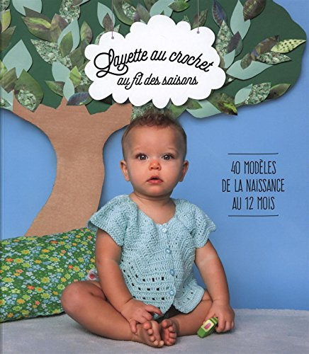 Layette au crochet au fil des saisons : 40 modèles de la naissance au 12 mois