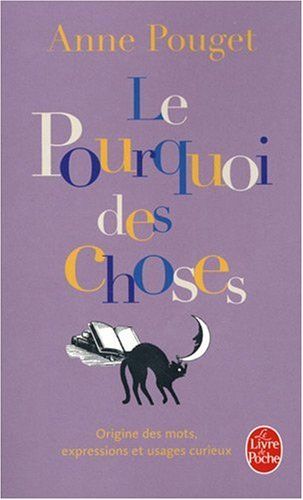 Le pourquoi des choses : origine des mots, expressions et usages curieux