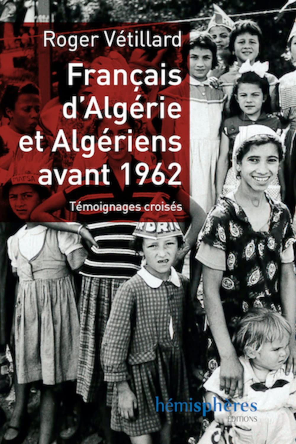Français d'Algérie et Algériens avant 1962 : témoignages croisés